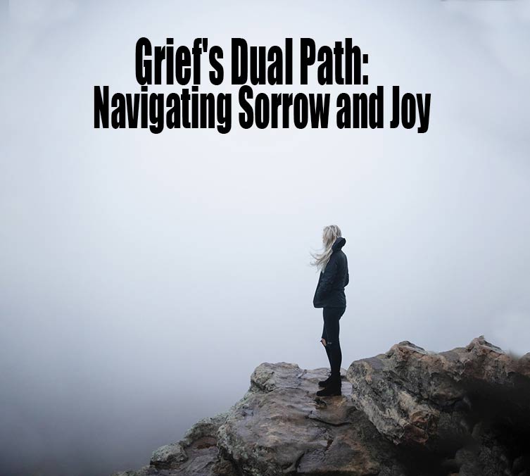 Grief’s Dual Path Navigating Sorrow & Joy